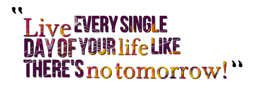 4494-live-every-single-day-of-your-life-like-theres-no-tomorrow
